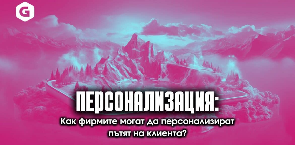 Как фирмите могат да персонализират потребителското изживяване? 1 Персонализация на пътят на клиента