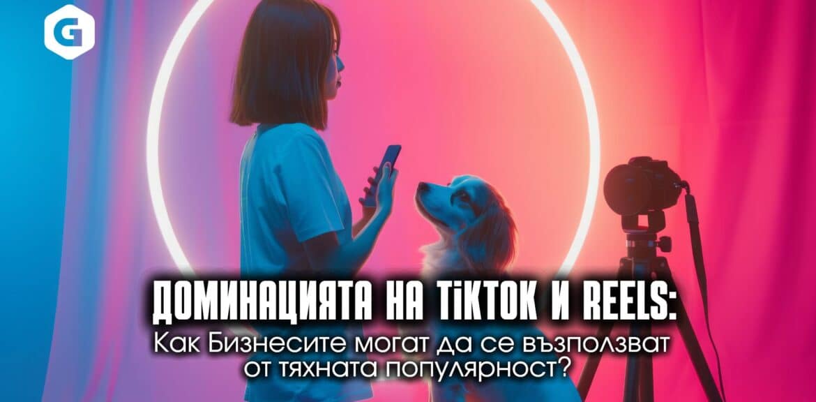 Доминацията на TikTok и Reels: Как Бизнесите могат да се възползват от тяхната популярност? 1 Доминацията на Tiktok и Reels