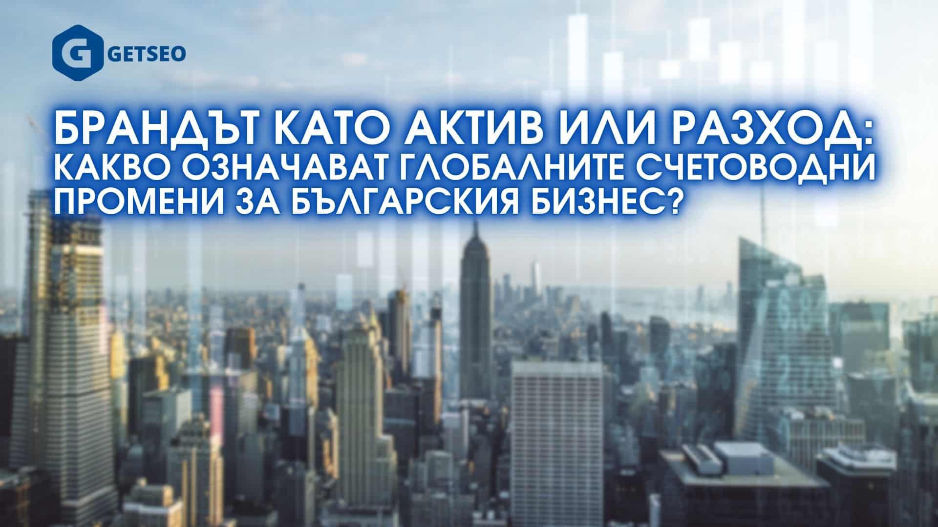 Брандът като актив или разход - Какво означават глобалните счетоводни промени за българския бизнес?