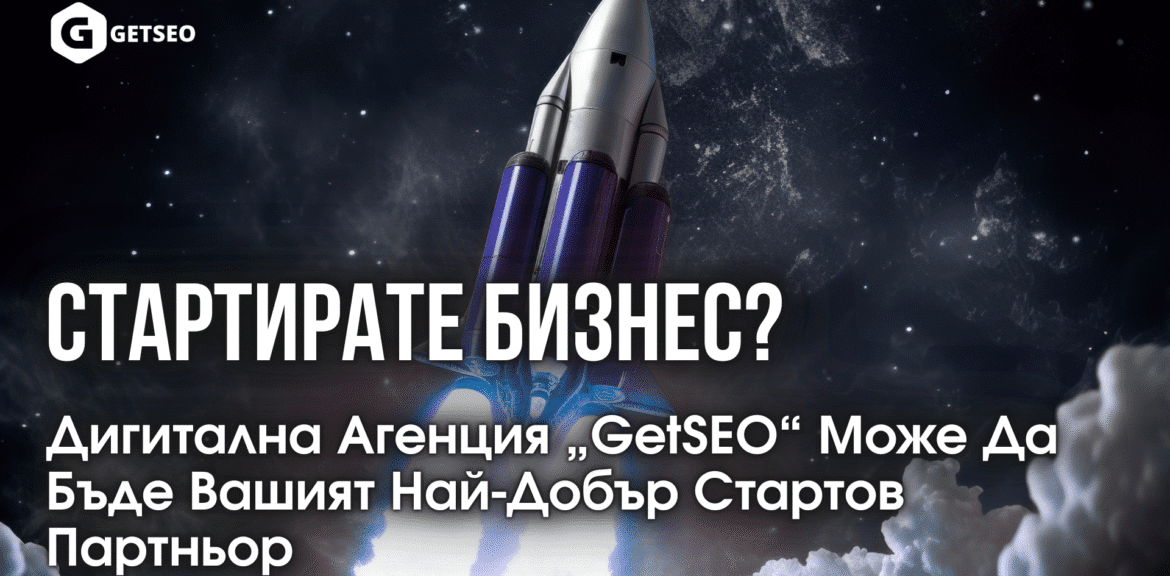 Стартирате Бизнес? Дигитална Агенция „GetSEO“ Може Да Бъде Вашият Най-Добър Стартов Партньор