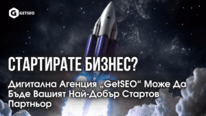Стартирате Бизнес? Дигитална Агенция „GetSEO“ Може Да Бъде Вашият Най-Добър Стартов Партньор